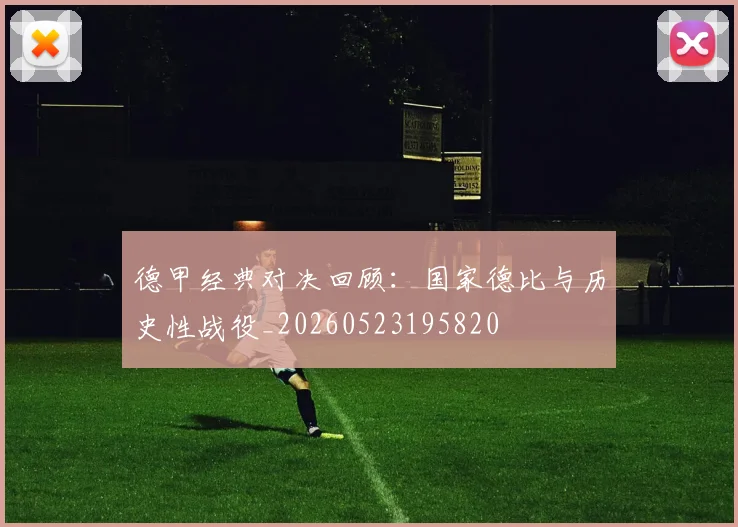 德甲经典对决回顾：国家德比与历史性战役_20260523195820