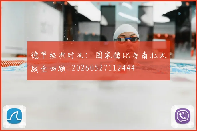 德甲经典对决:国家德比与南北大战全回顾_20260527112444